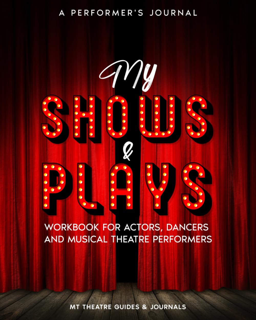 A Performer’s Journal My Shows &amp; Plays: Workbook for Actors, Dancers and Musical Theatre Performers