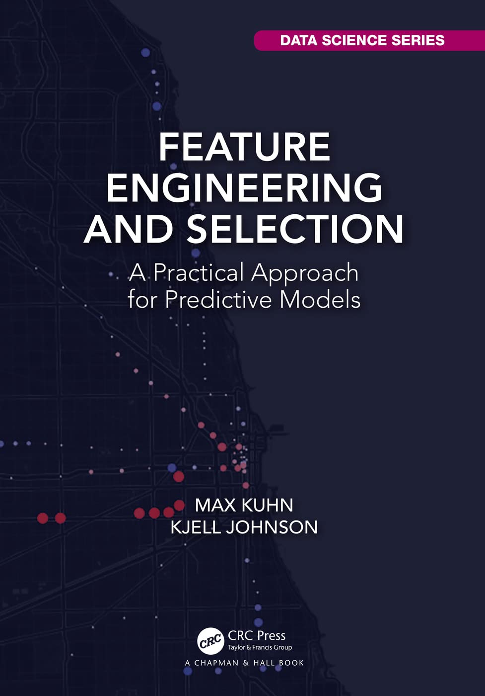 Feature Engineering and Selection: A Practical Approach for Predictive Models (Chapman &amp; Hall/CRC Data Science Series)