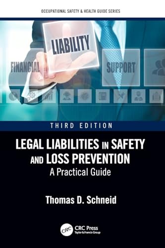 Legal Liabilities in Safety and Loss Prevention: A Practical Guide, Third Edition (Occupational Safety &amp; Health Guide Series)