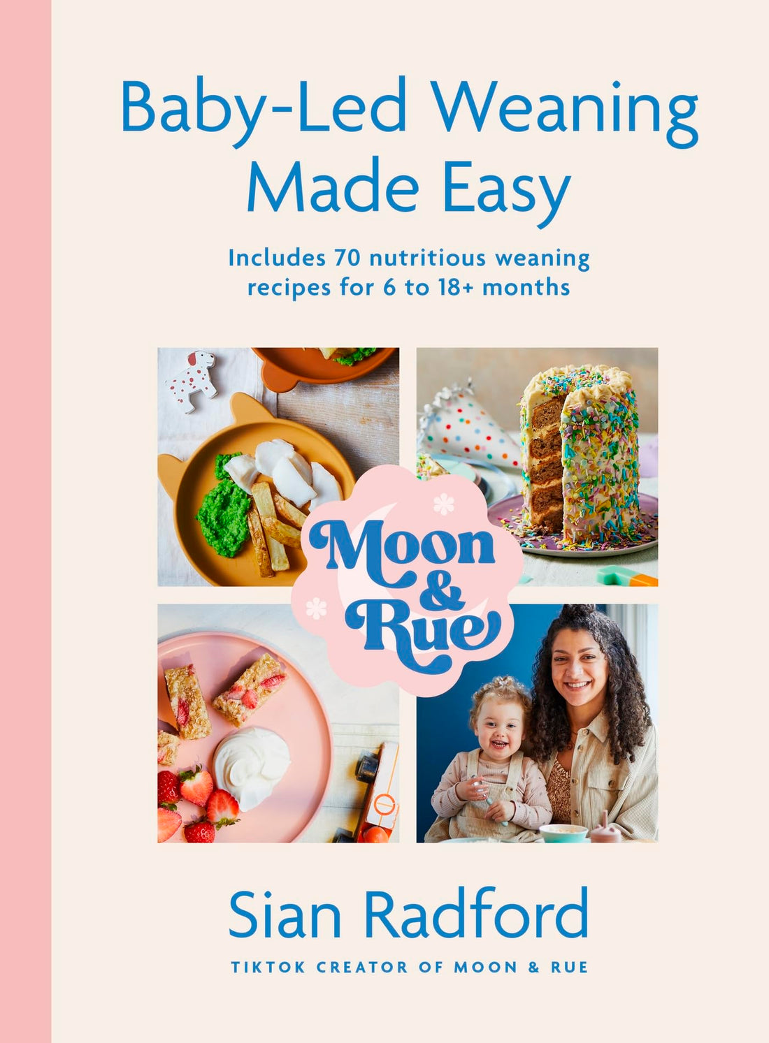 Moon and Rue: Baby-Led Weaning Made Easy: Includes 70 nutritious weaning recipes for 618+ months