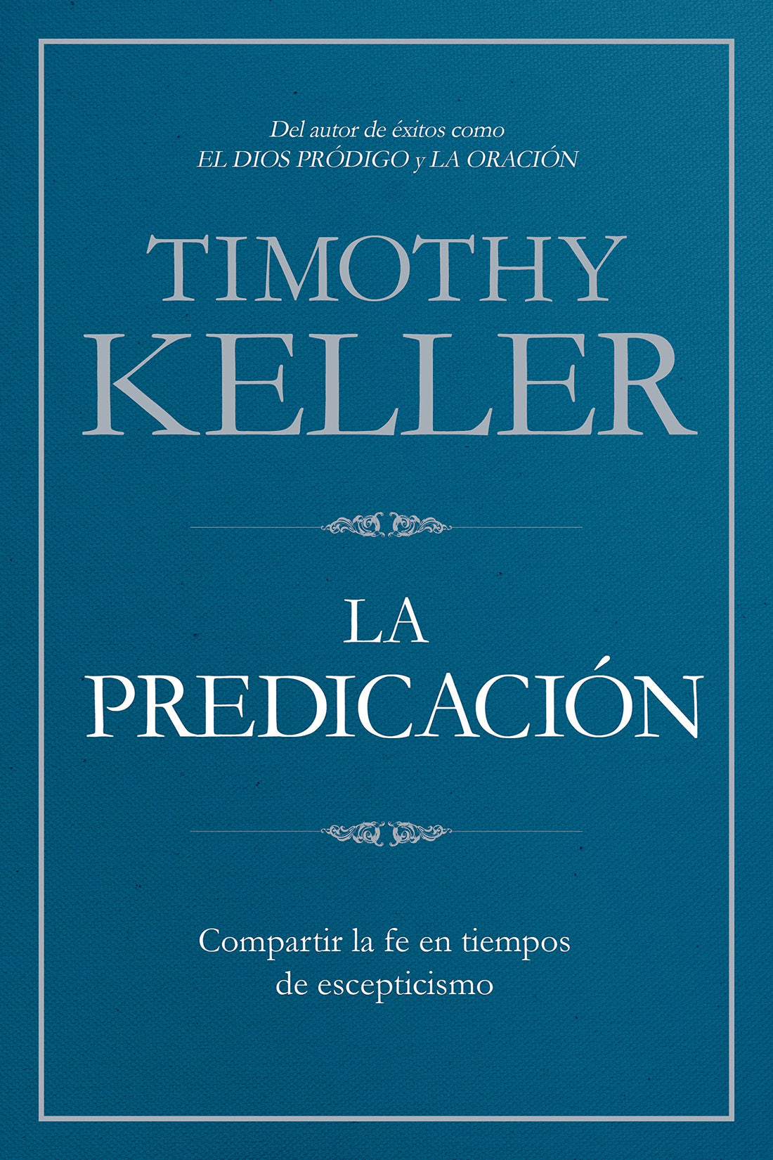 La Predicación: Compartir la fe en tiempos de escepticismo | Preaching: Communicating Faith in an Age of Skepticism (Spanish Edition)
