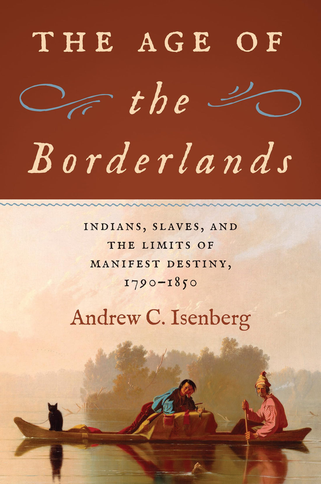The Age of the Borderlands: Indians, Slaves, and the Limits of Manifest Destiny, 1790–1850 (The David J. Weber Series in the New Borderlands History)