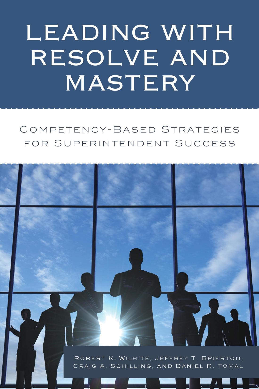 Leading with Resolve and Mastery: Competency-Based Strategies for Superintendent Success (The Concordia University Leadership Series)