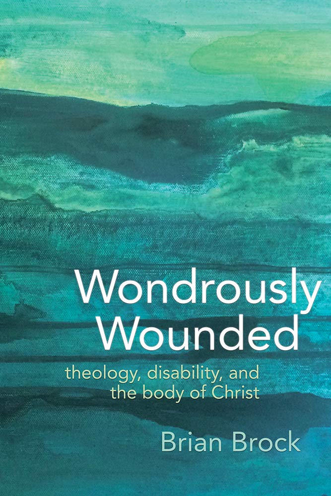 Wondrously Wounded: Theology, Disability, and the Body of Christ (Studies in Religion, Theology, and Disability)