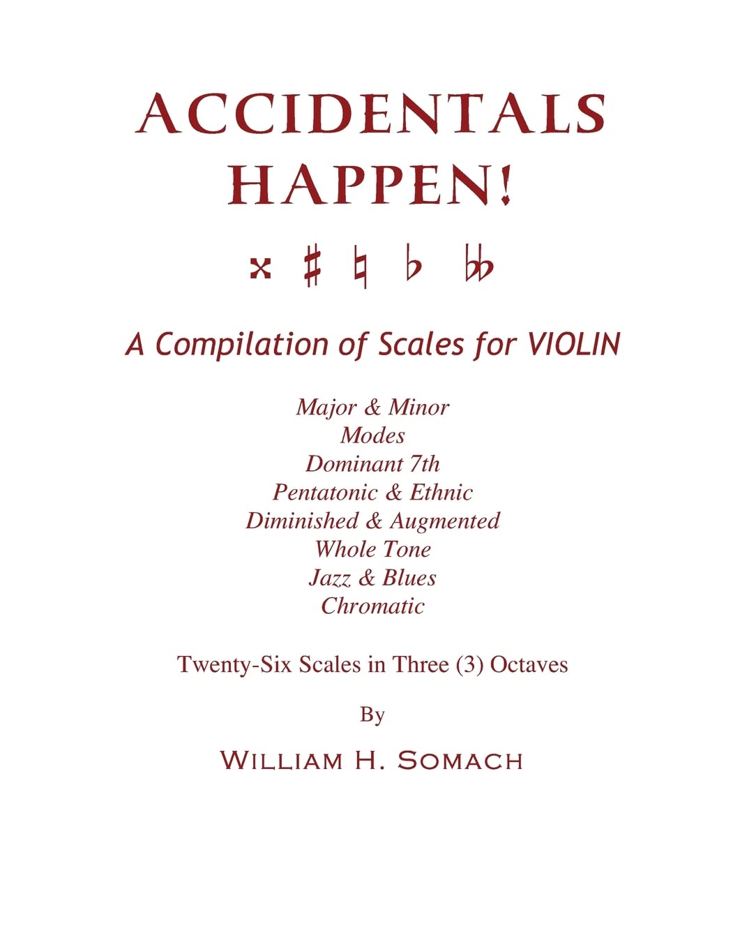 ACCIDENTALS HAPPEN! A Compilation of Scales for Violin in Three Octaves: Major &amp; Minor, Modes, Dominant 7th, Pentatonic &amp; Ethnic, Diminished &amp; Augmented, Whole Tone, Jazz &amp; Blues, Chromatic