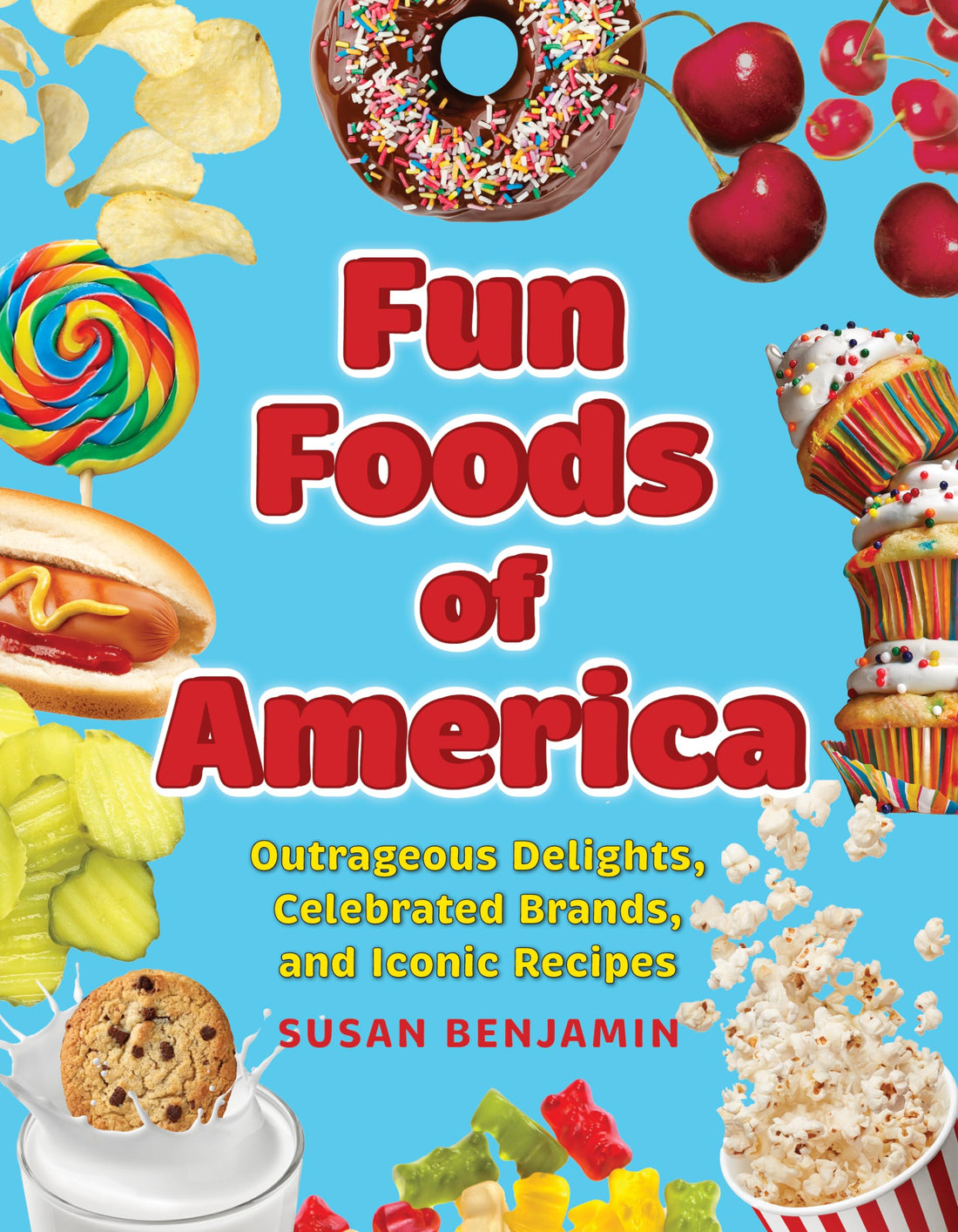 Fun Foods of America: Outrageous Delights, Celebrated Brands, and Iconic Recipes
