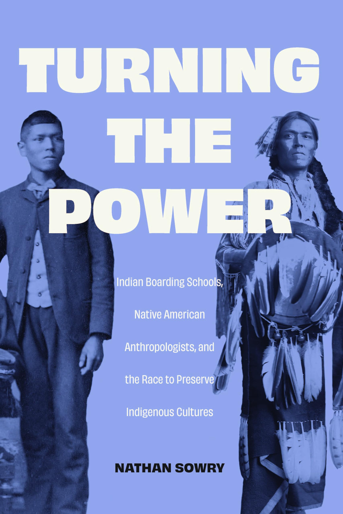 Turning the Power: Indian Boarding Schools, Native American Anthropologists, and the Race to Preserve Indigenous Cultures (Critical Studies in the History of Anthropology)