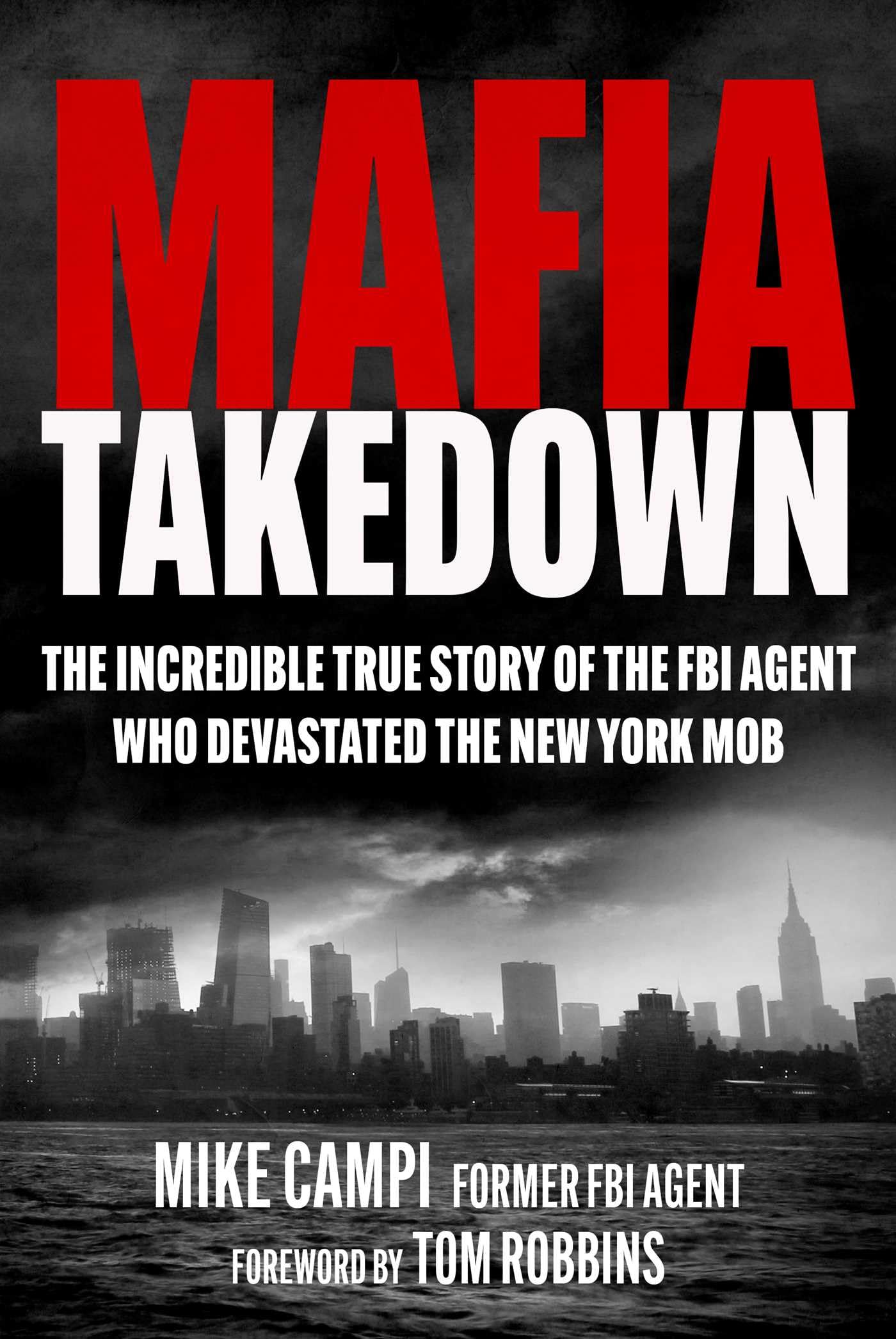 Mafia Takedown: The Incredible True Story of the FBI Agent Who Devastated the New York Mob