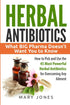 Herbal Antibiotics: What BIG Pharma Doesn’t Want You to Know - How to Pick and Use the 45 Most Powerful Herbal Antibiotics for Overcoming Any Ailment — used book cover