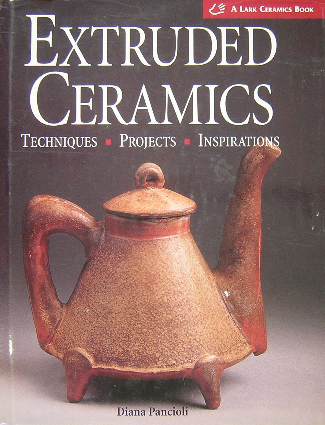 Extruded Ceramics: Techniques * Projects * Inspirations (A Lark Ceramics Book)