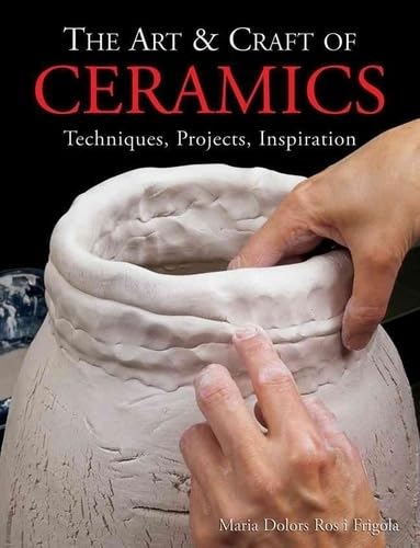 The Art &amp; Craft of Ceramics: Techniques, Projects, Inspiration (A Lark Ceramics Book)