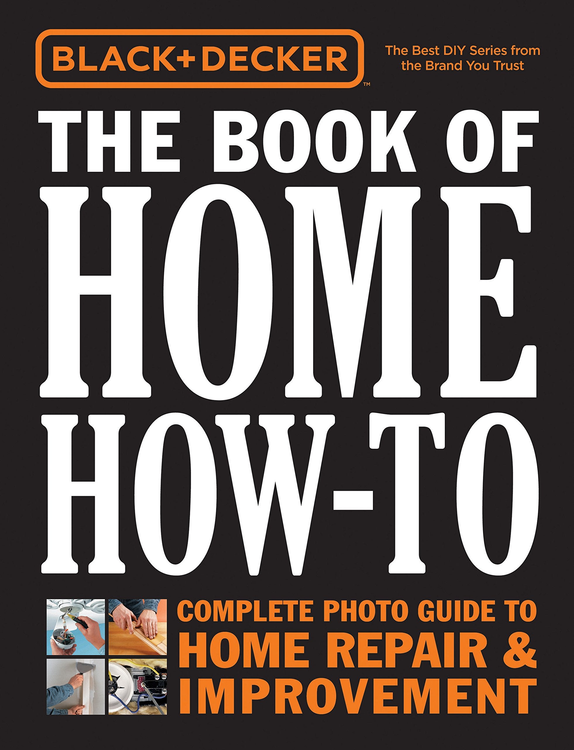Black &amp; Decker The Book of Home How-To: The Complete Photo Guide to Home Repair &amp; Improvement