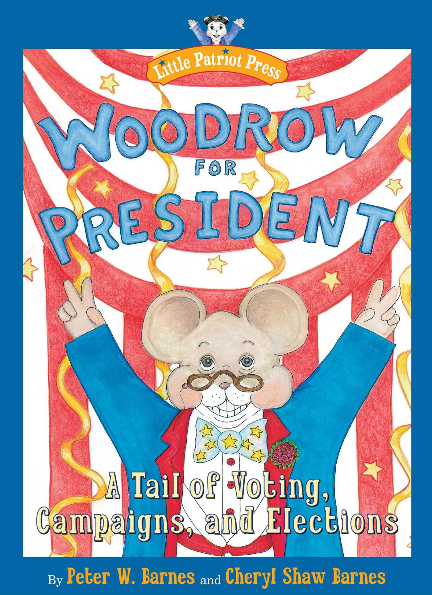 Woodrow for President: A Tail of Voting, Campaigns, and Elections (Little Patriot Press)