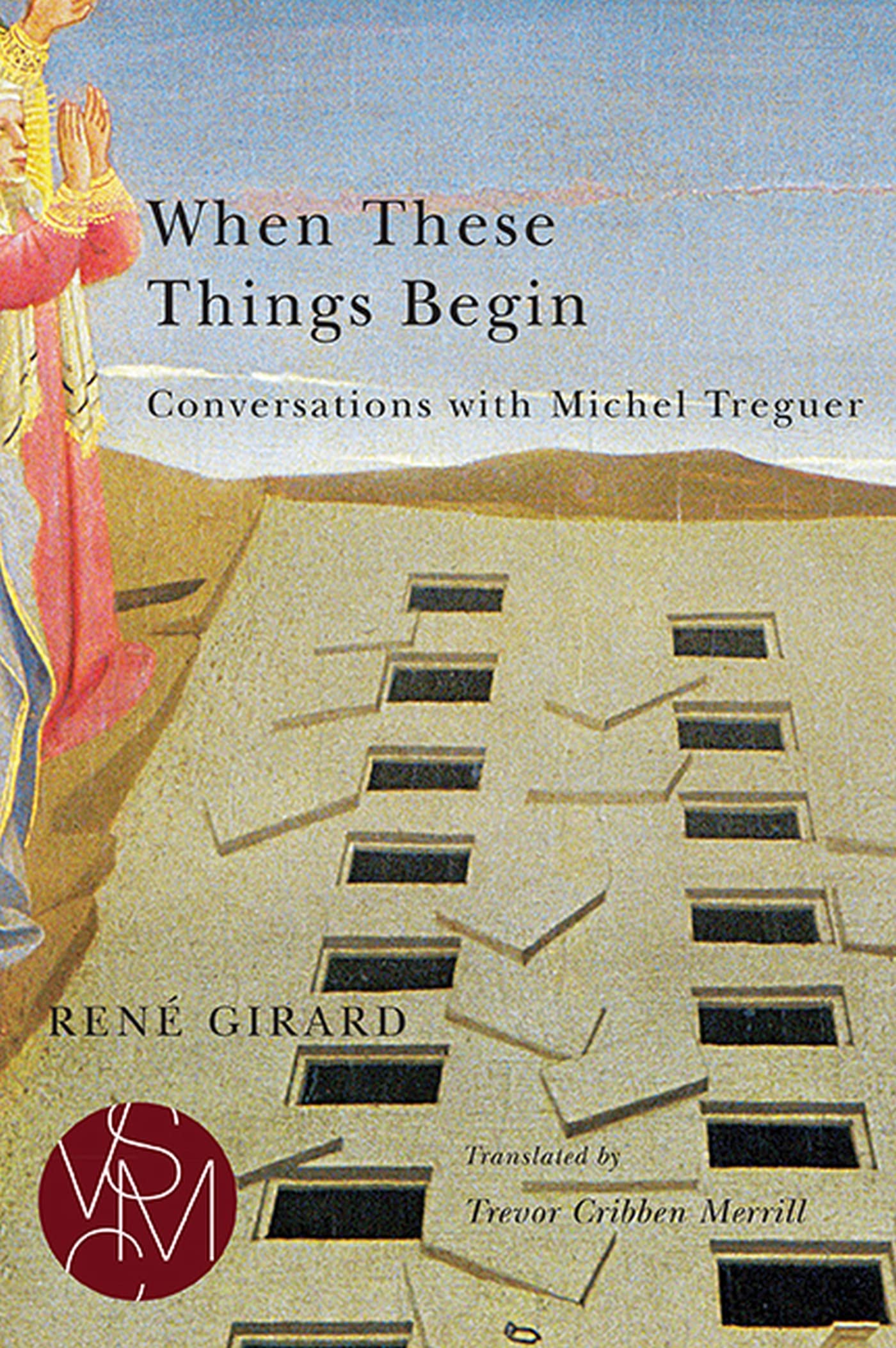 When These Things Begin: Conversations with Michel Treguer (Studies in Violence, Mimesis &amp; Culture)