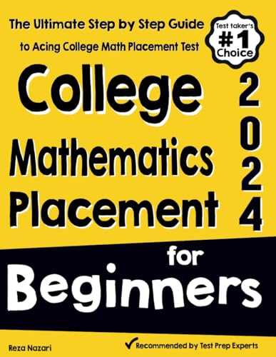 College Mathematics Placement for Beginners: The Ultimate Step by Step Guide to Acing College Math Placement Test