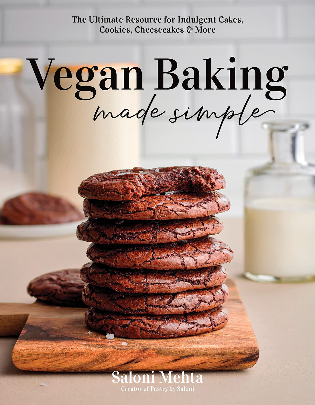 Vegan Baking Made Simple: The Ultimate Resource for Indulgent Cakes, Cookies, Cheesecakes &amp; More