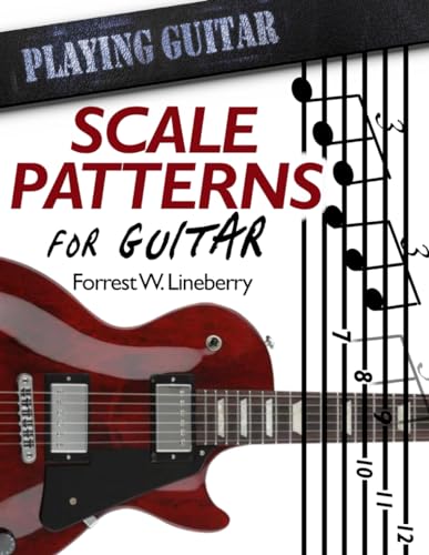Scale Patterns for Guitar: 134 Melodic Sequences for Mastering the Guitar Fretboard (Playing Guitar)