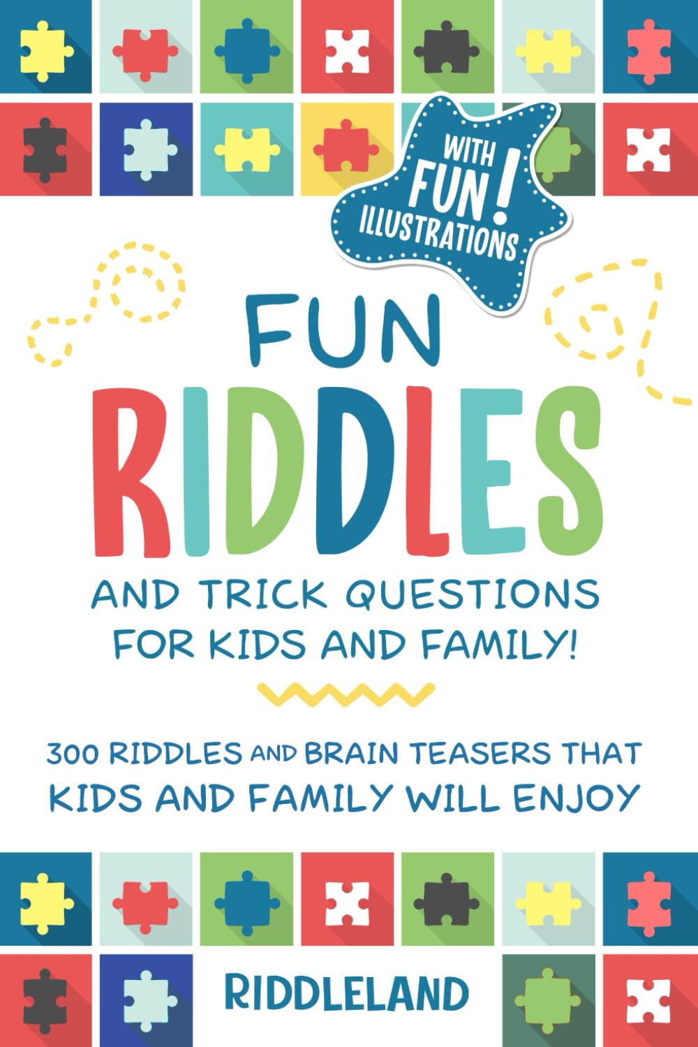 Fun Riddles &amp; Trick Questions For Kids and Family: 300 Riddles and Brain Teasers That Kids and Family Will Enjoy - Ages 7-9 8-12 (Riddles for Kids)