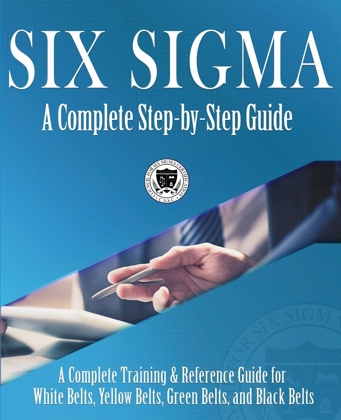 Six Sigma: A Complete Step-by-Step Guide: A Complete Training &amp; Reference Guide for White Belts, Yellow Belts, Green Belts, and Black Belts