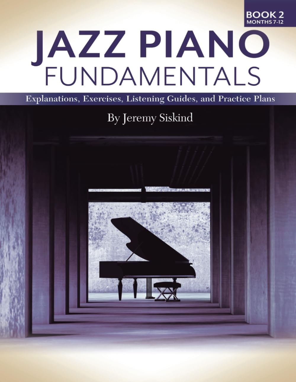 Jazz Piano Fundamentals (Book 2): Exercises, Explanations, Listening Guides and Practice Plans