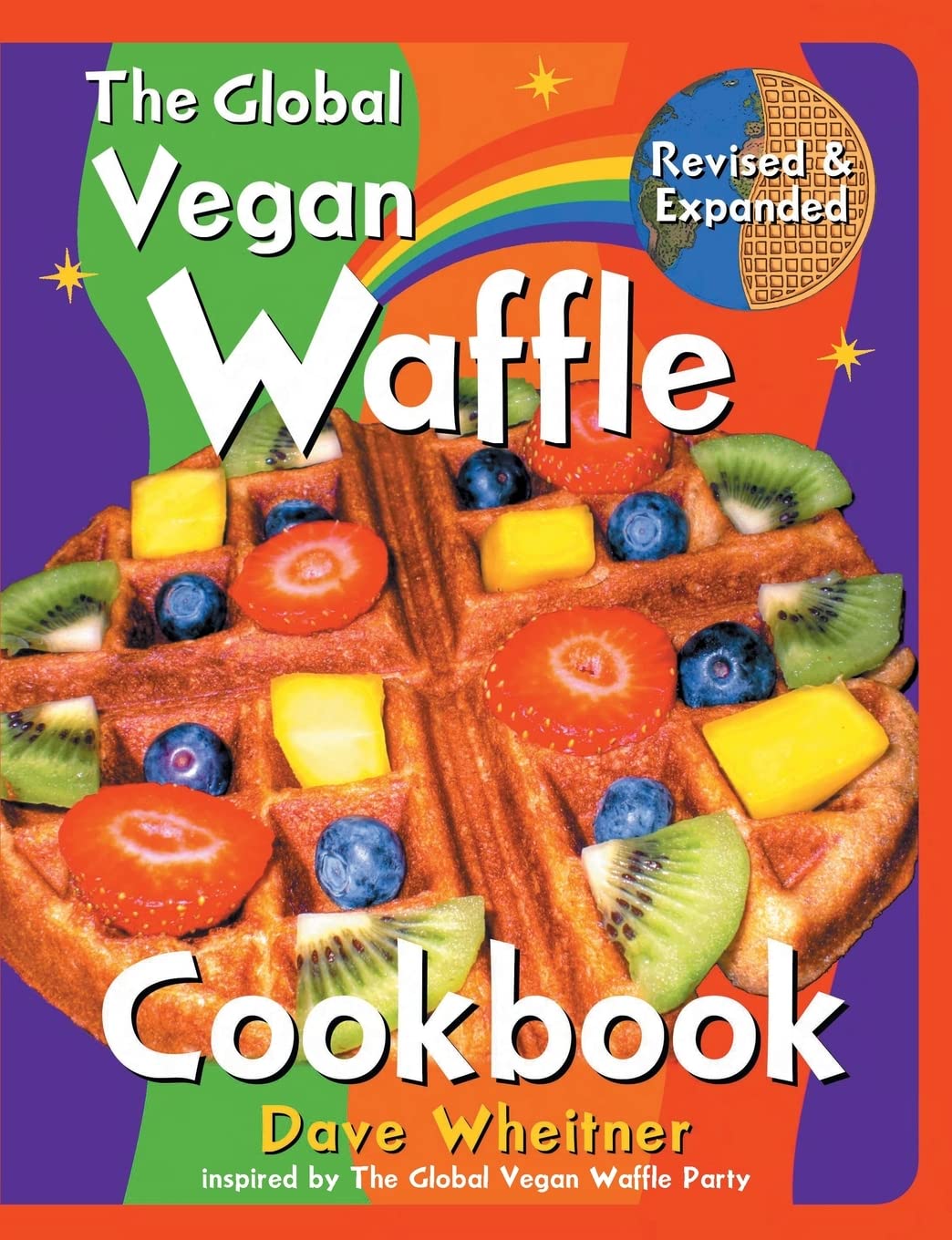 The Global Vegan Waffle Cookbook: 106 Dairy-Free, Egg-Free Recipes for Waffles &amp; Toppings, Including Gluten-Free, Easy, Exotic, Sweet, Spicy, &amp; Savory