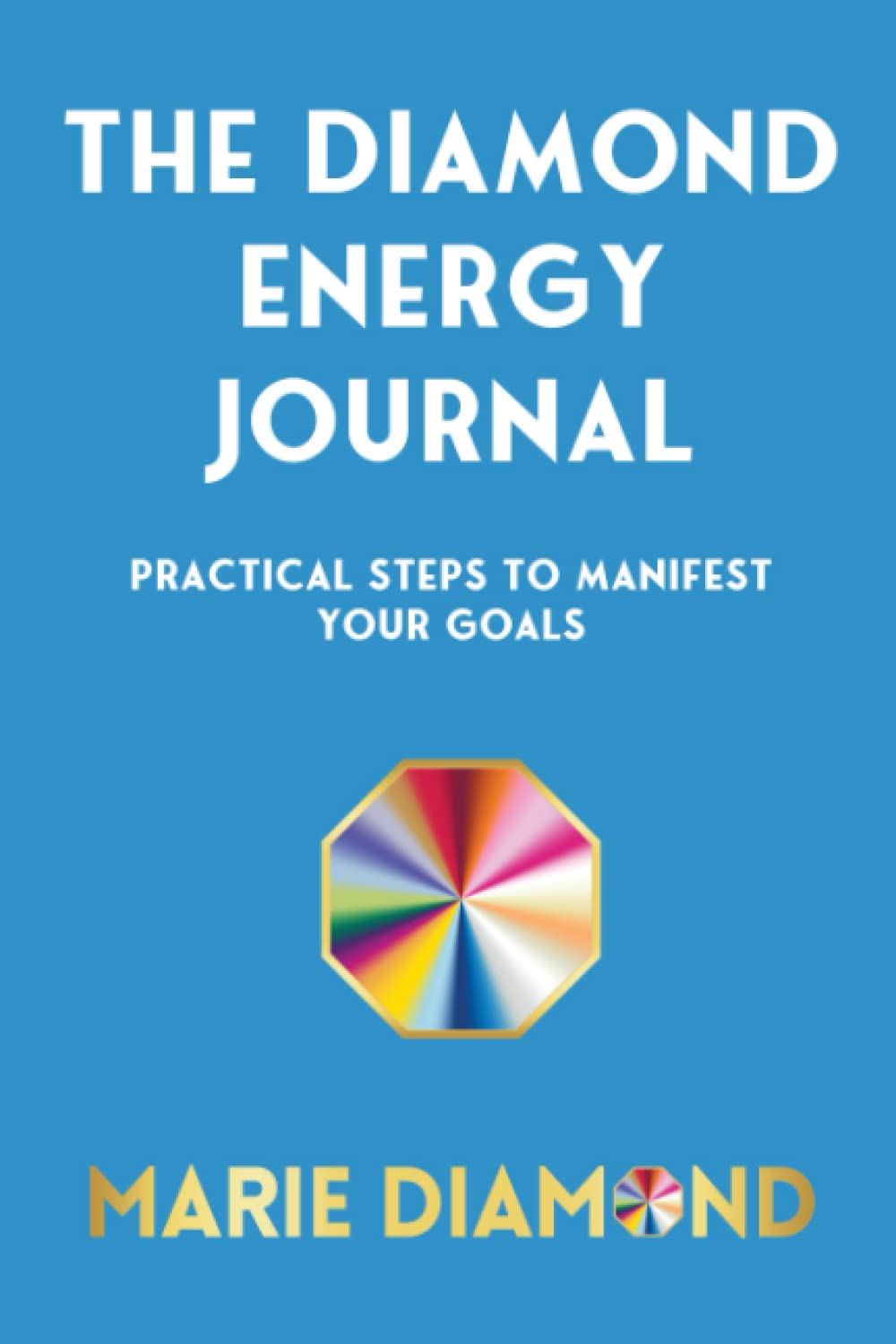The Diamond Energy Journal: Practical Steps To Manifest Your Goals