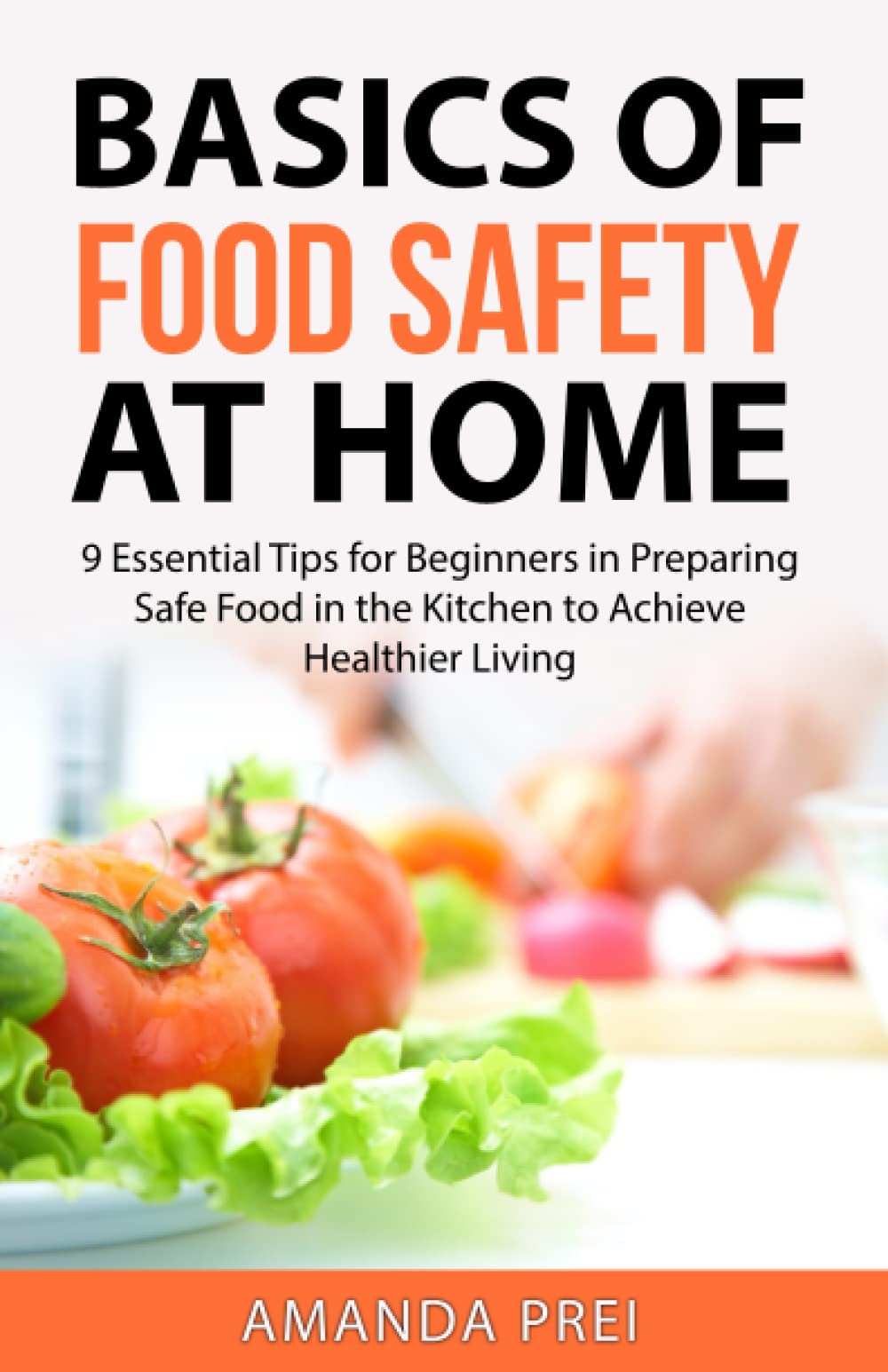 Basics of Food Safety at Home: 9 Essential Tips for Beginners in Preparing Safe Food in the Kitchen to Achieve Healthier Living