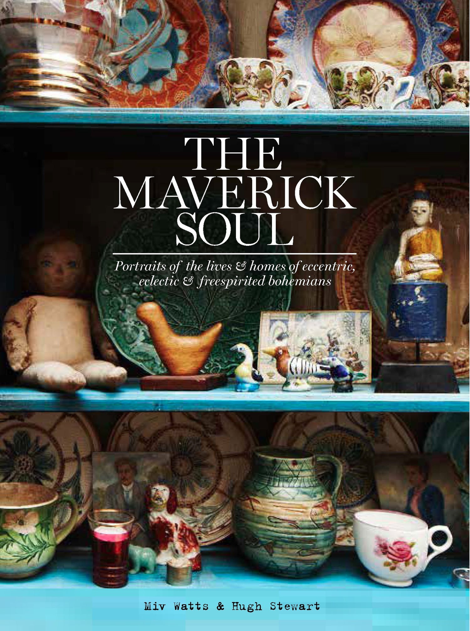 The Maverick Soul: Portraits of the Lives &amp; Homes of Eccentric, Eclectic &amp; Free-Spirited Bohemians