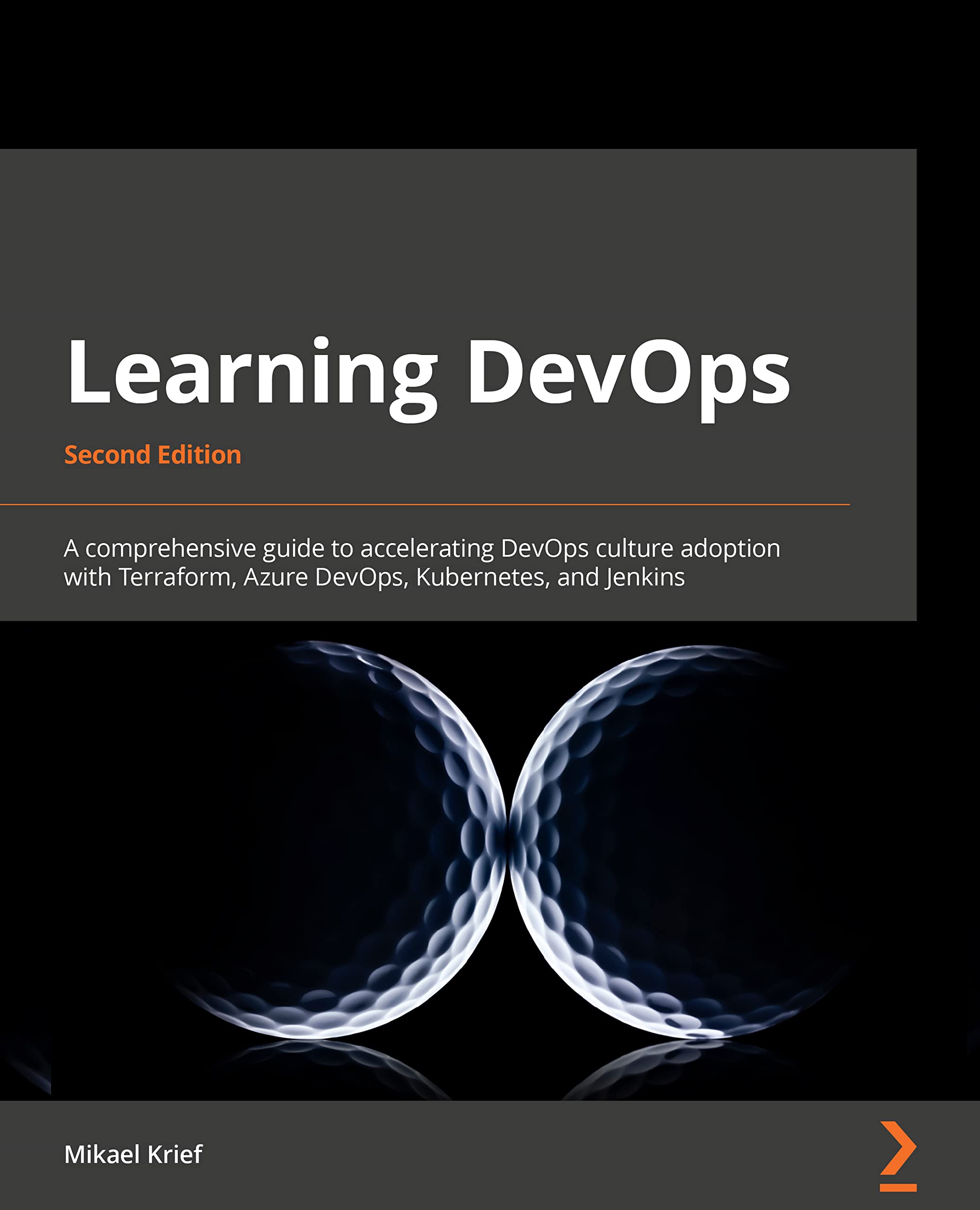 Learning DevOps: A comprehensive guide to accelerating DevOps culture adoption with Terraform, Azure DevOps, Kubernetes, and Jenkins, 2nd Edition