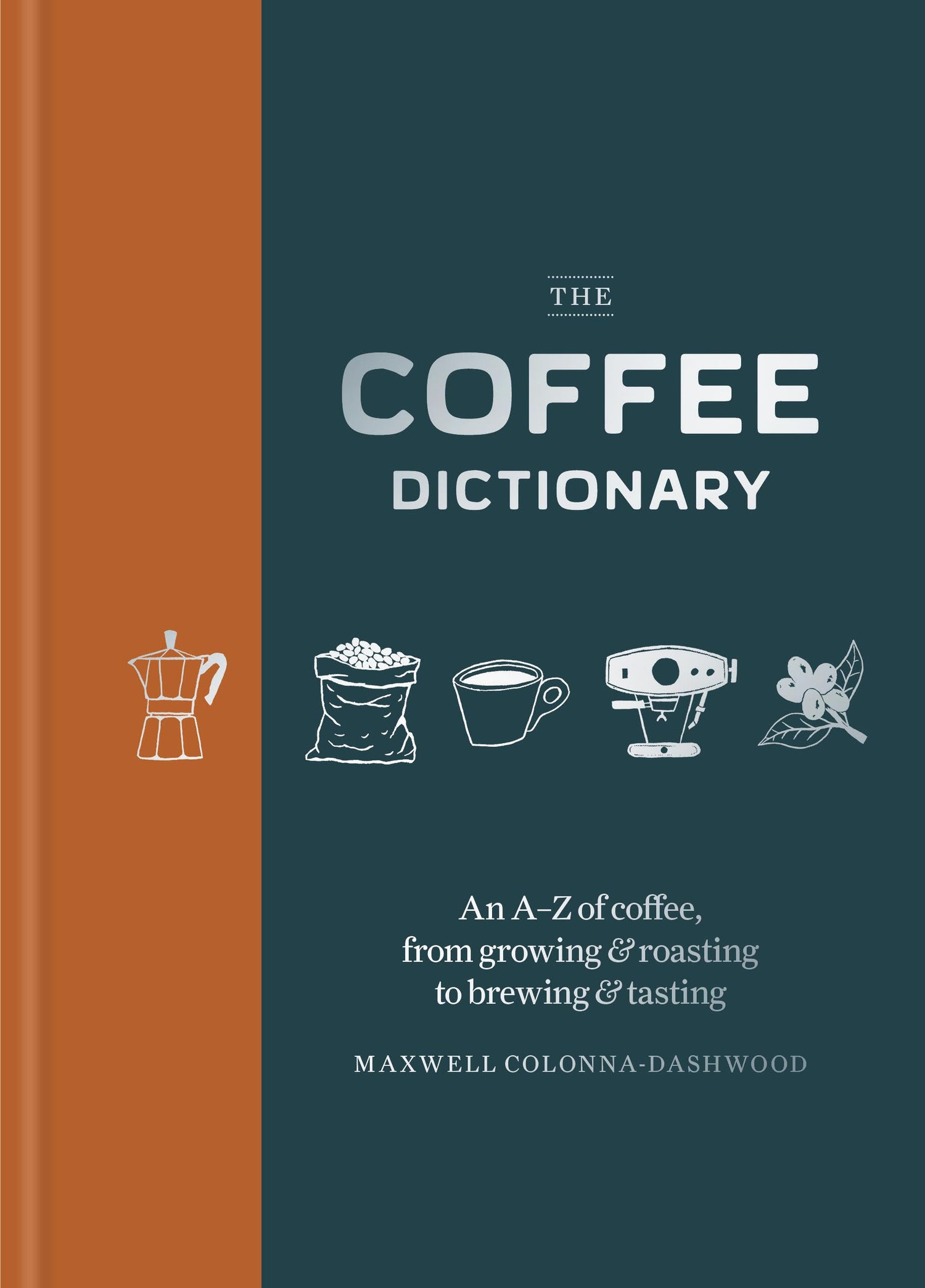 Coffee Dictionary: An A-Z of coffee, from growing &amp; roasting to brewing &amp; tasting