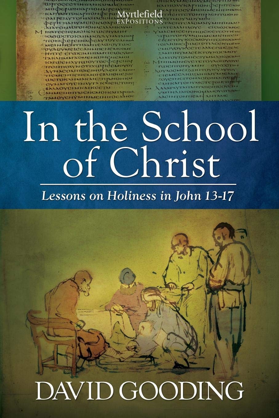 In the School of Christ: Lessons on Holiness in John 13-17 (Myrtlefield Expositions)