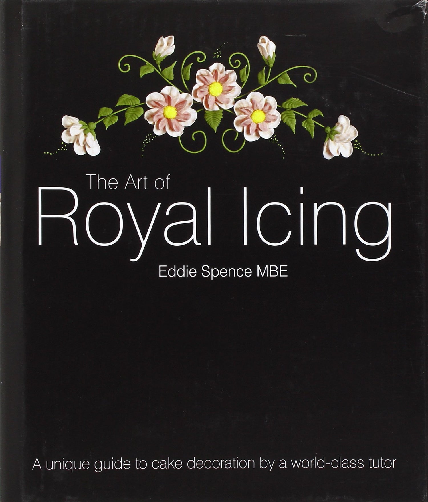 The Art of Royal Icing: A Unique Guide to Cake Decoration by a World-class Tutor by Spence, Eddie (2010) Hardcover