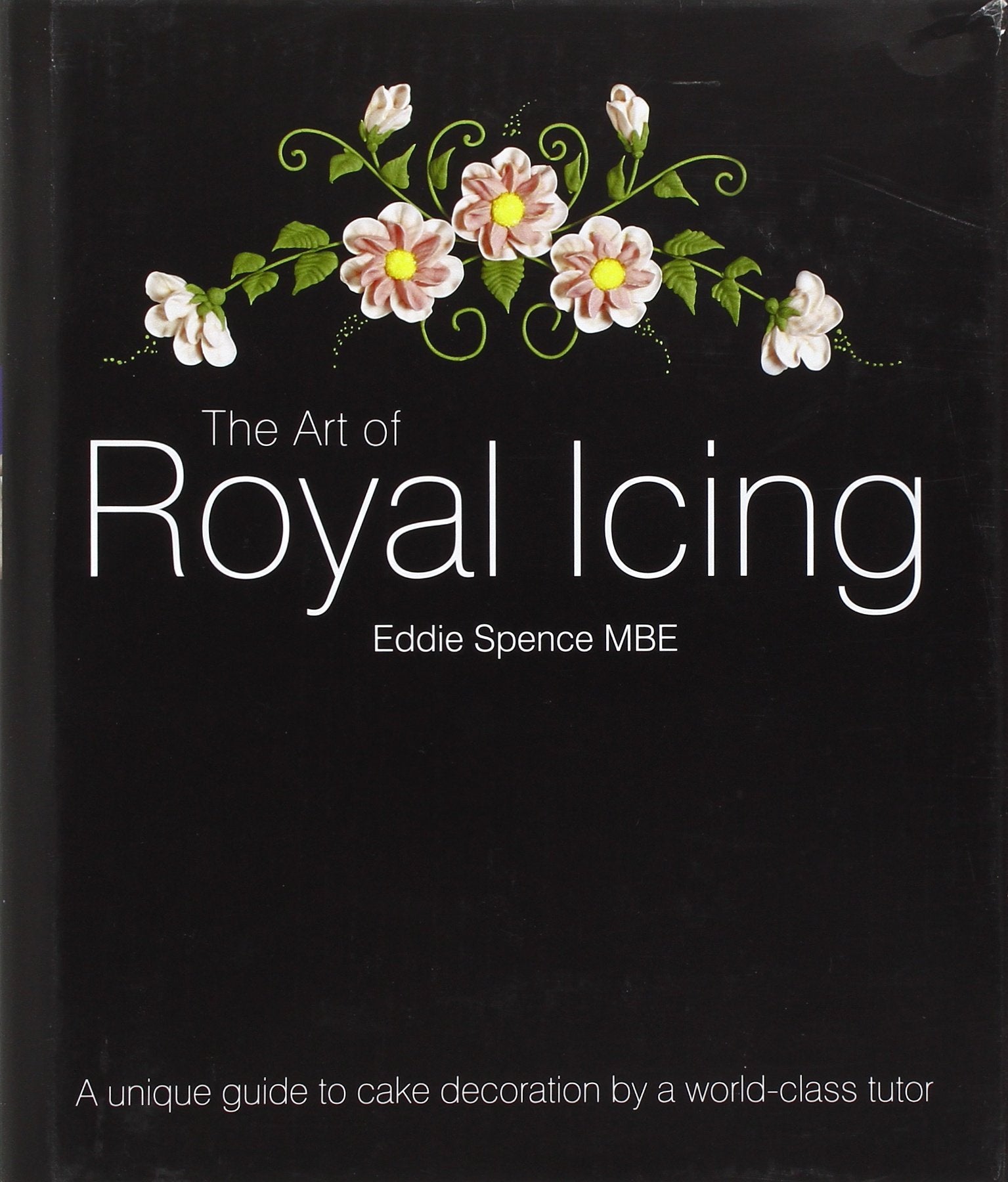 The Art of Royal Icing: A Unique Guide to Cake Decoration by a World-class Tutor by Spence, Eddie (2010) Hardcover