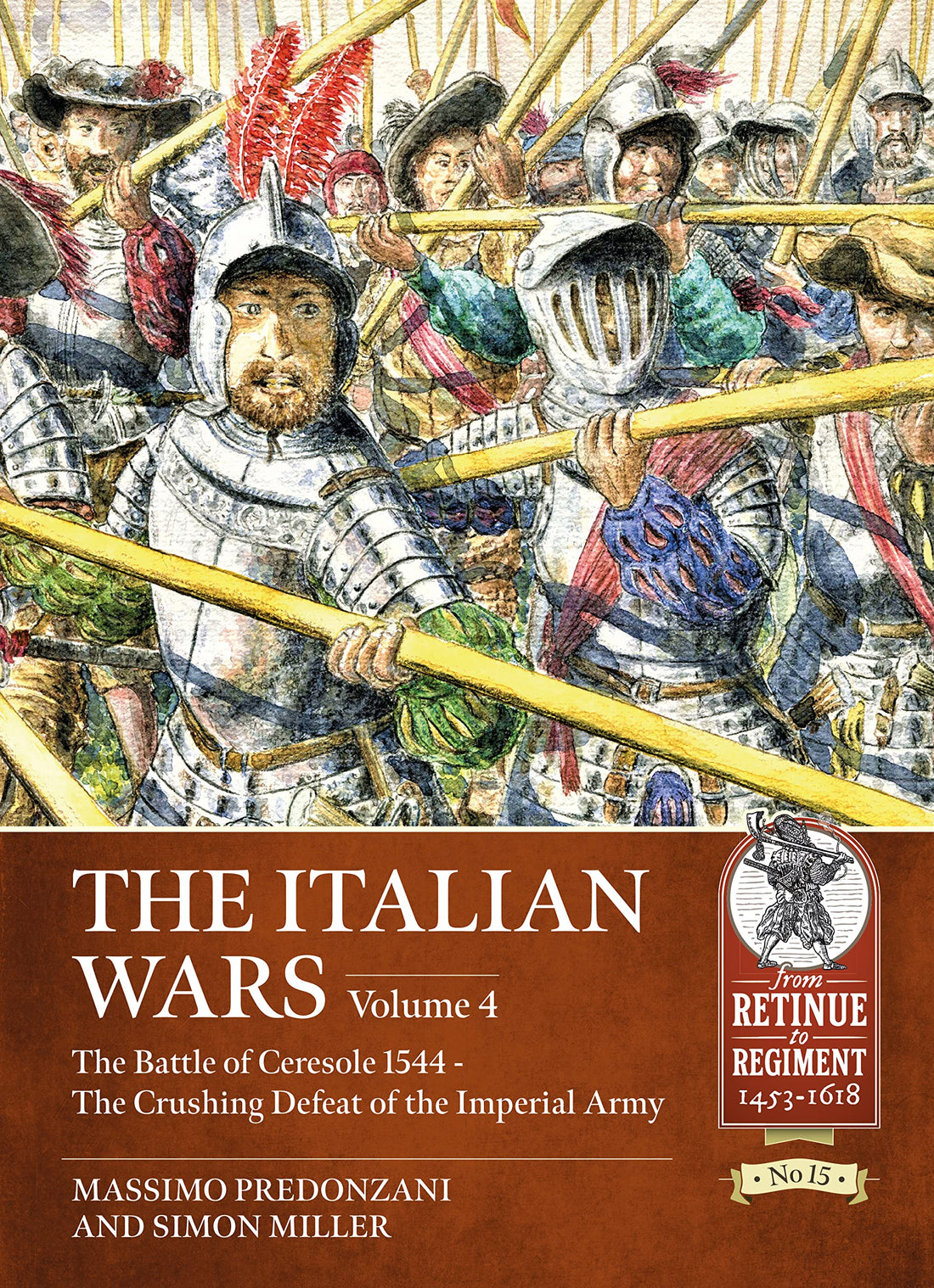 The Italian Wars: Volume 4: The Battle of Ceresole 1544 - The Crushing Defeat of the Imperial Army (From Retinue to Regiment 1453-1618)