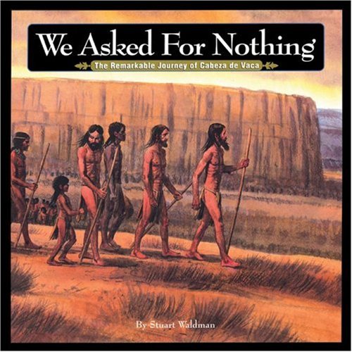 We Asked for Nothing: The Remarkable Journey of Cabeza de Vaca (Great Explorers)