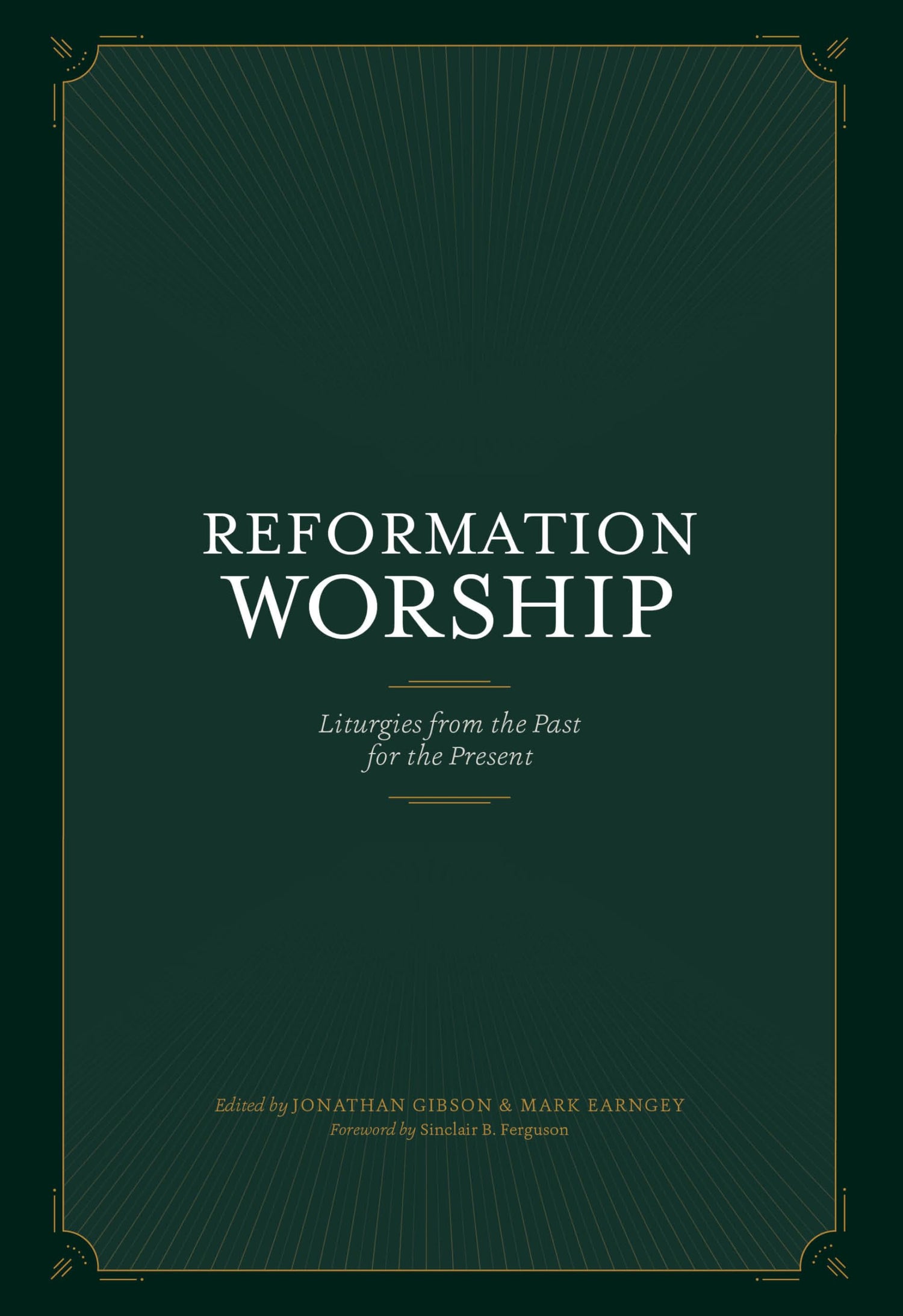 Reformation Worship: Liturgies from the Past for the Present