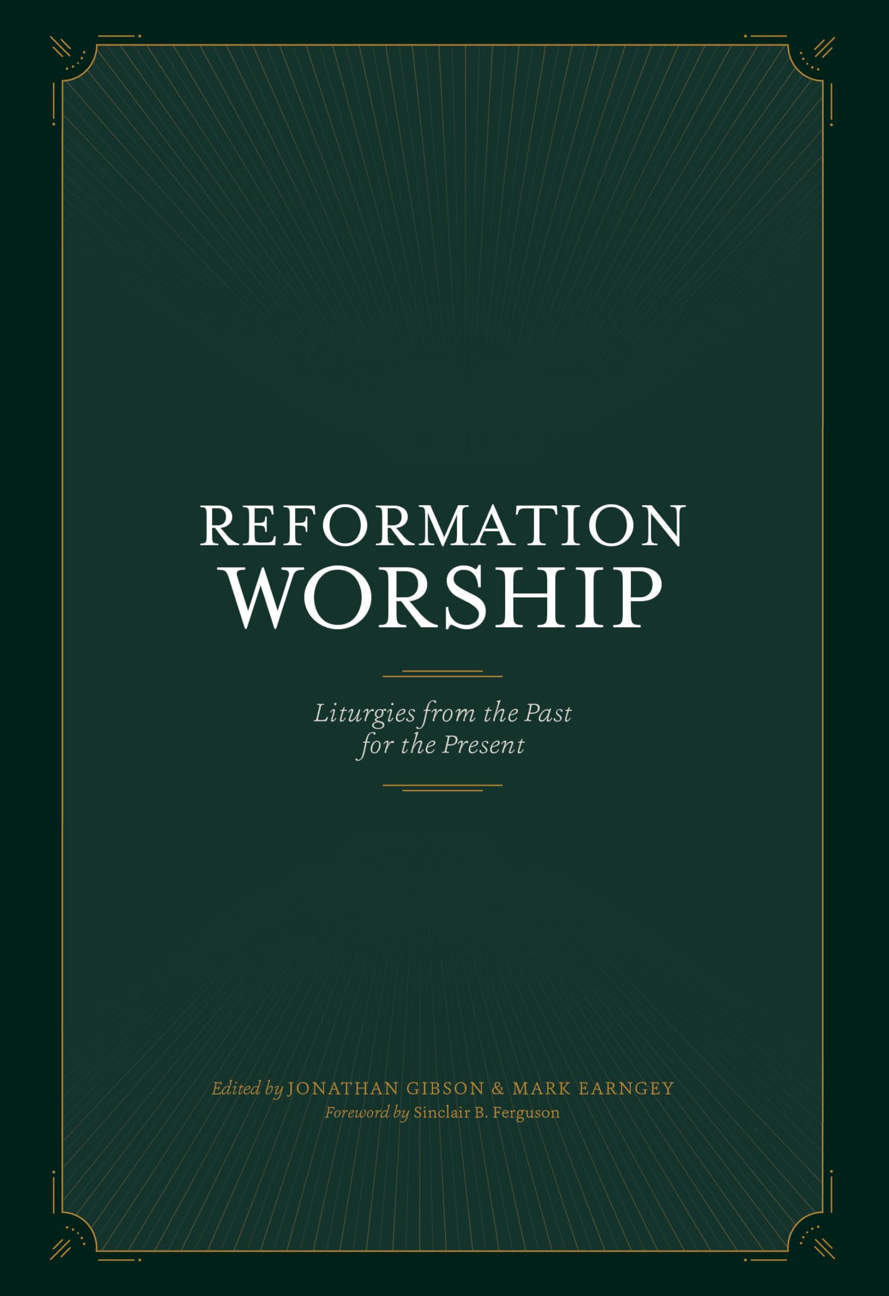 Reformation Worship: Liturgies from the Past for the Present