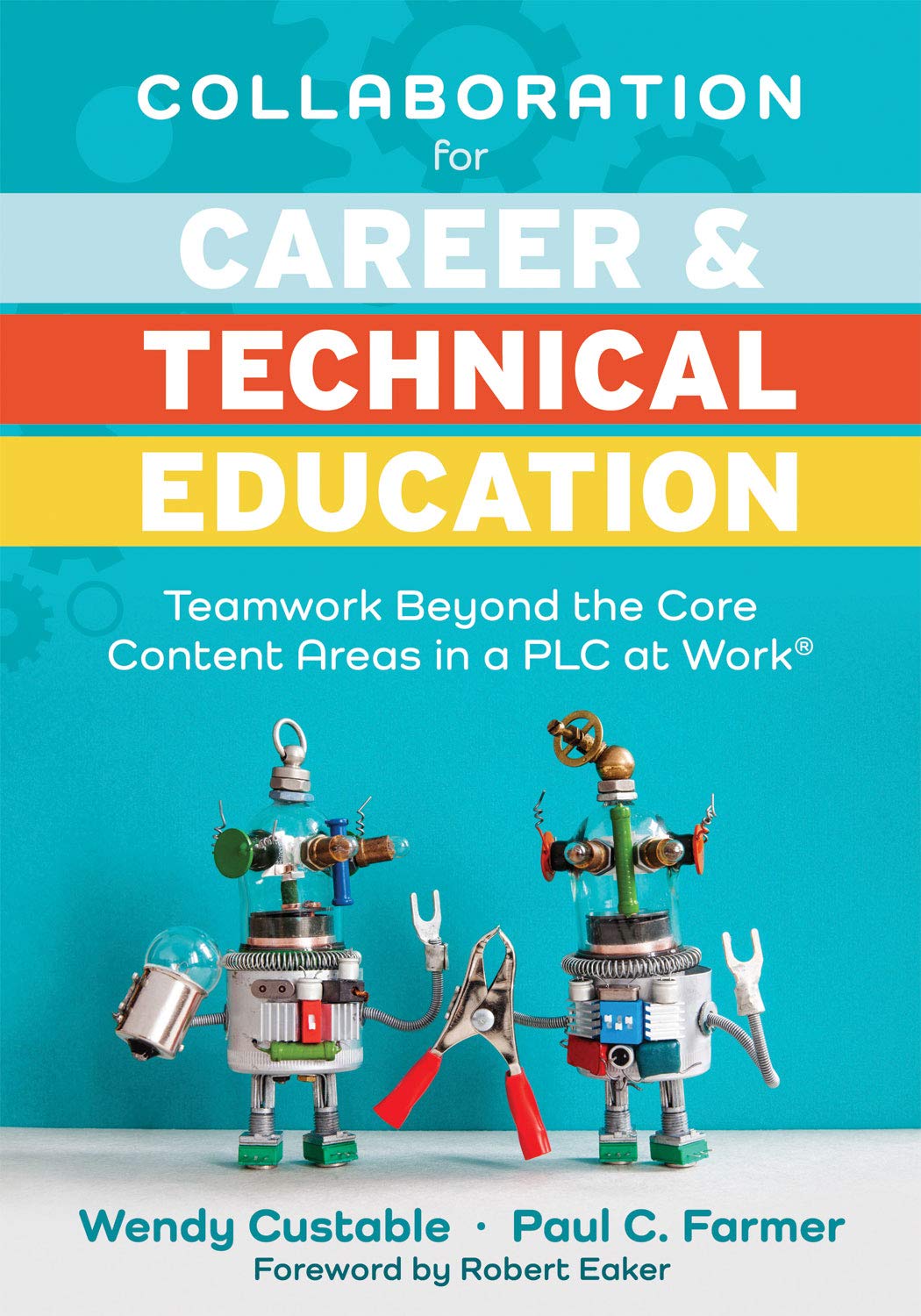 Collaboration for Career and Technical Education: Teamwork Beyond the Core Content Areas in a PLC at Work® (A guide for collaborative teaching in career and technical education)