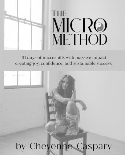 The Micro Method: 111 days of microshifts with massive impact creating joy, confidence, and success.