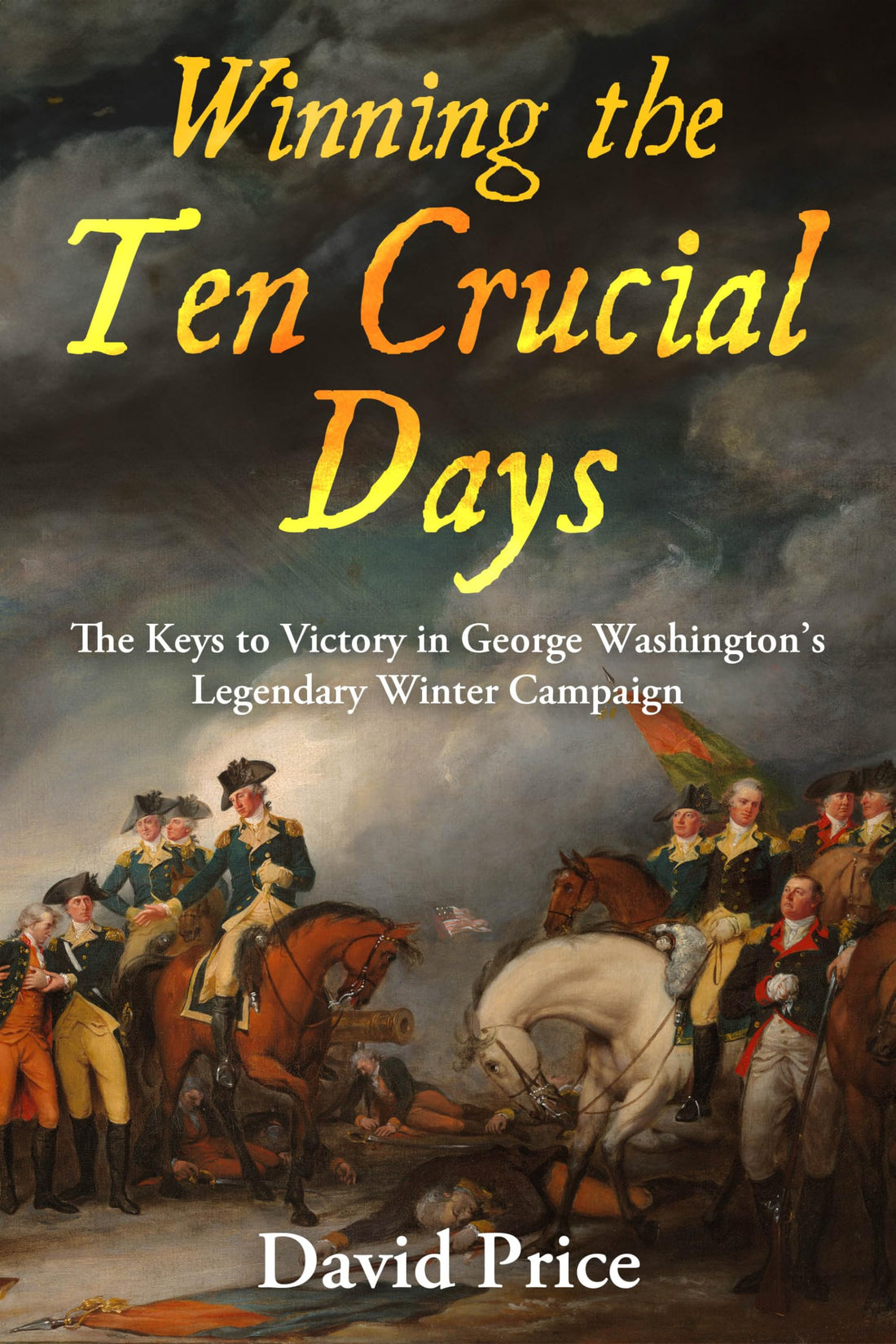 Winning the Ten Crucial Days: The Keys to Victory in George Washington&