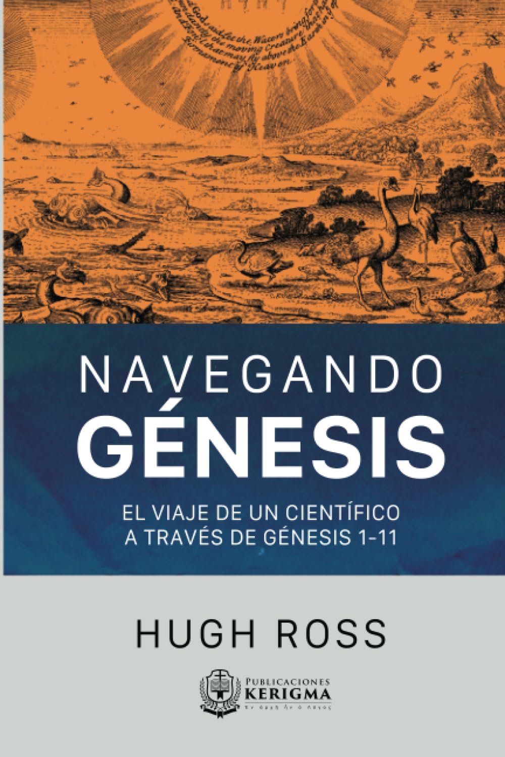 NAVEGANDO GÉNESIS:: EL VIAJE DE UN CIENTÍFICO A TRAVÉS DE GÉNESIS 1-11 (Spanish Edition)
