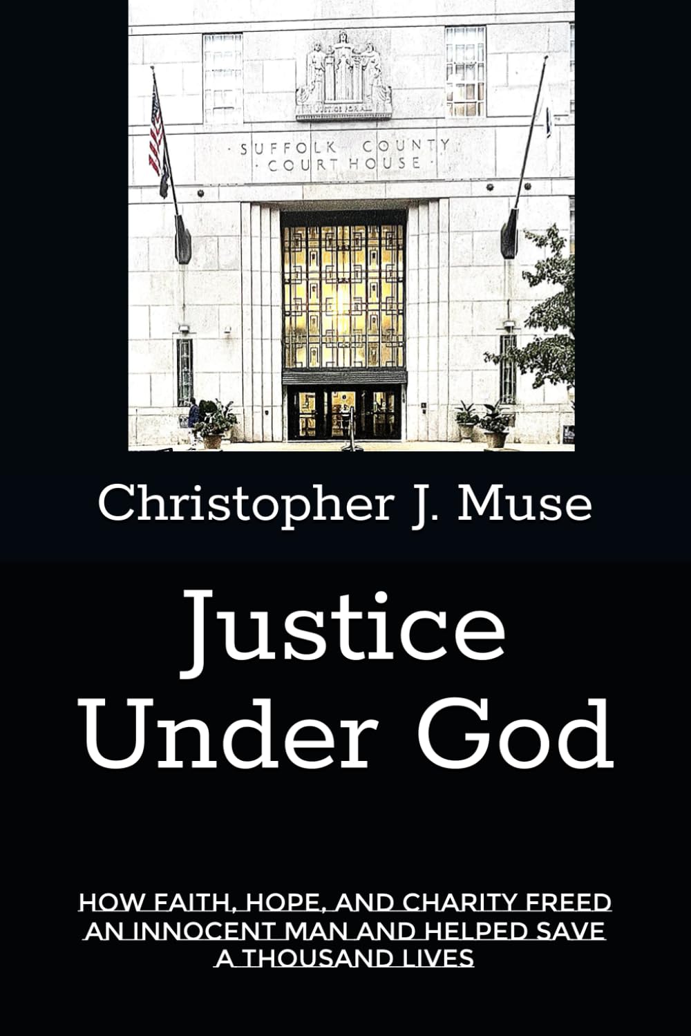 Justice Under God: How Faith, Hope, and Charity Freed an Innocent Man and Helped Save a Thousand Lives