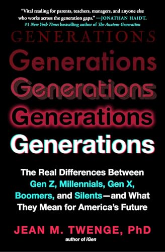 Generations: The Real Differences Between Gen Z, Millennials, Gen X, Boomers, and Silents―and What They Mean for America&