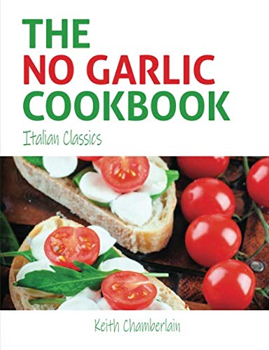 The NO GARLIC Cookbook: Italian Classics