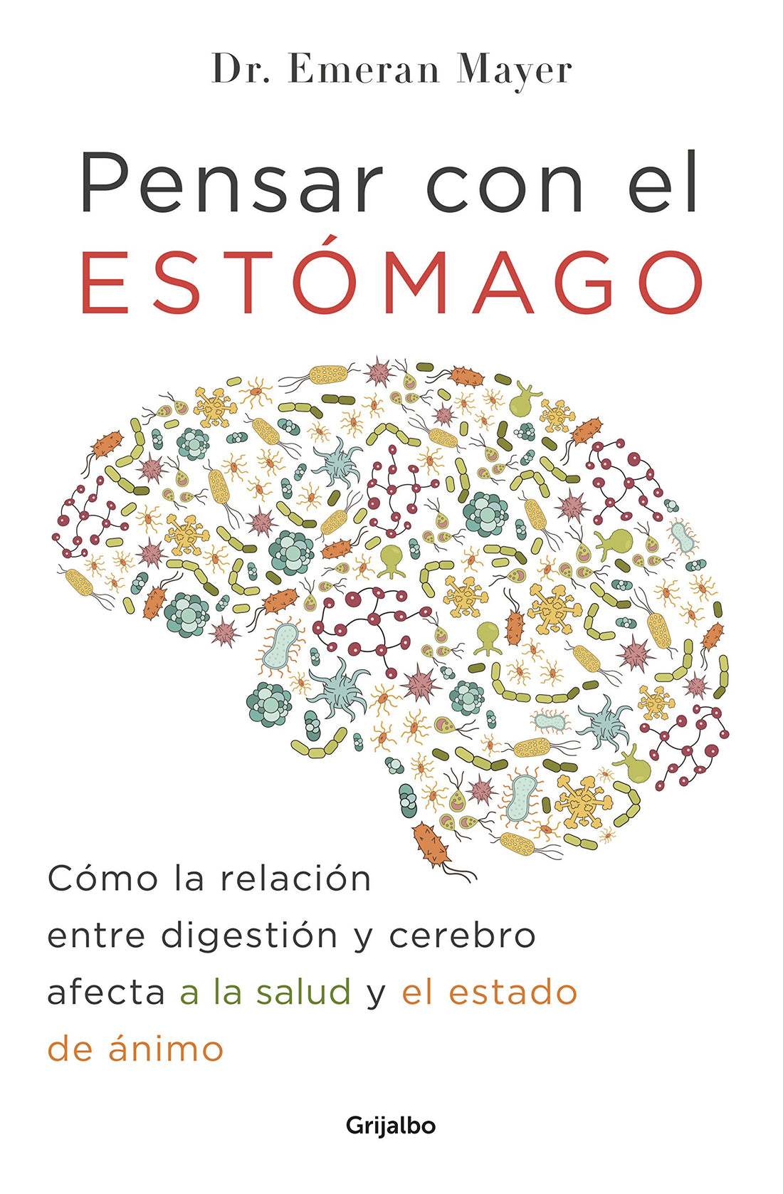 Pensar con el estómago/The Mind-Gut Connection: Cómo la relación entre digestión y cerebro afecta a la salud y el estado de ánimo/How the Hidden Our Mood, Our Choices, and Our Overall Health