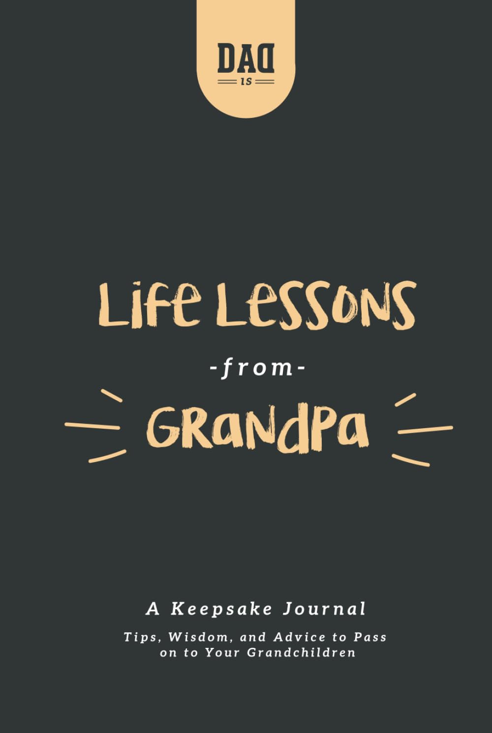 Life Lessons from Grandpa: A Keepsake Journal: Tips, Wisdom, and Advice to Pass Down to Your Grandchildren (Dad&