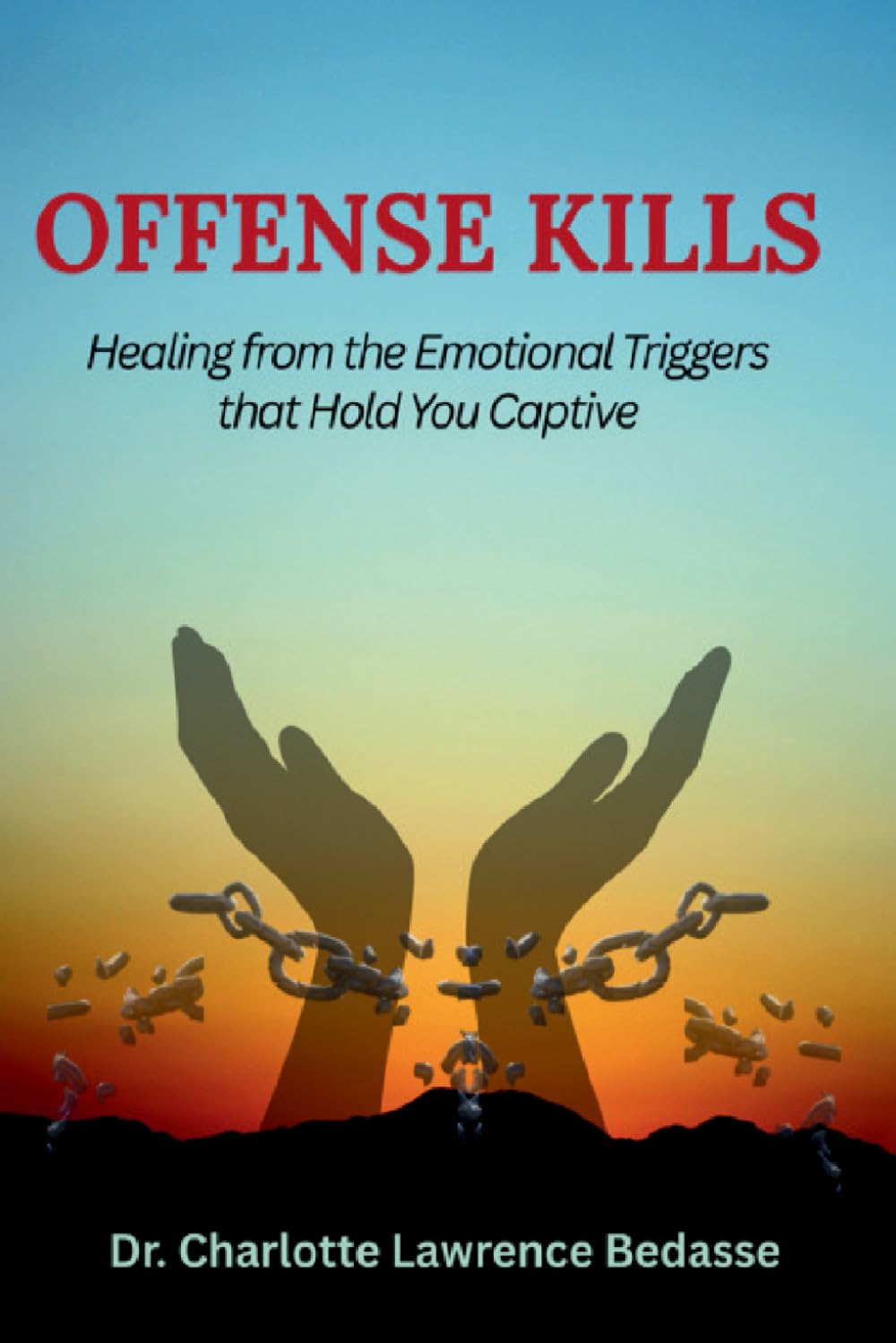 Offense Kills: Healing from the Emotional Triggers that Hold You Captive
