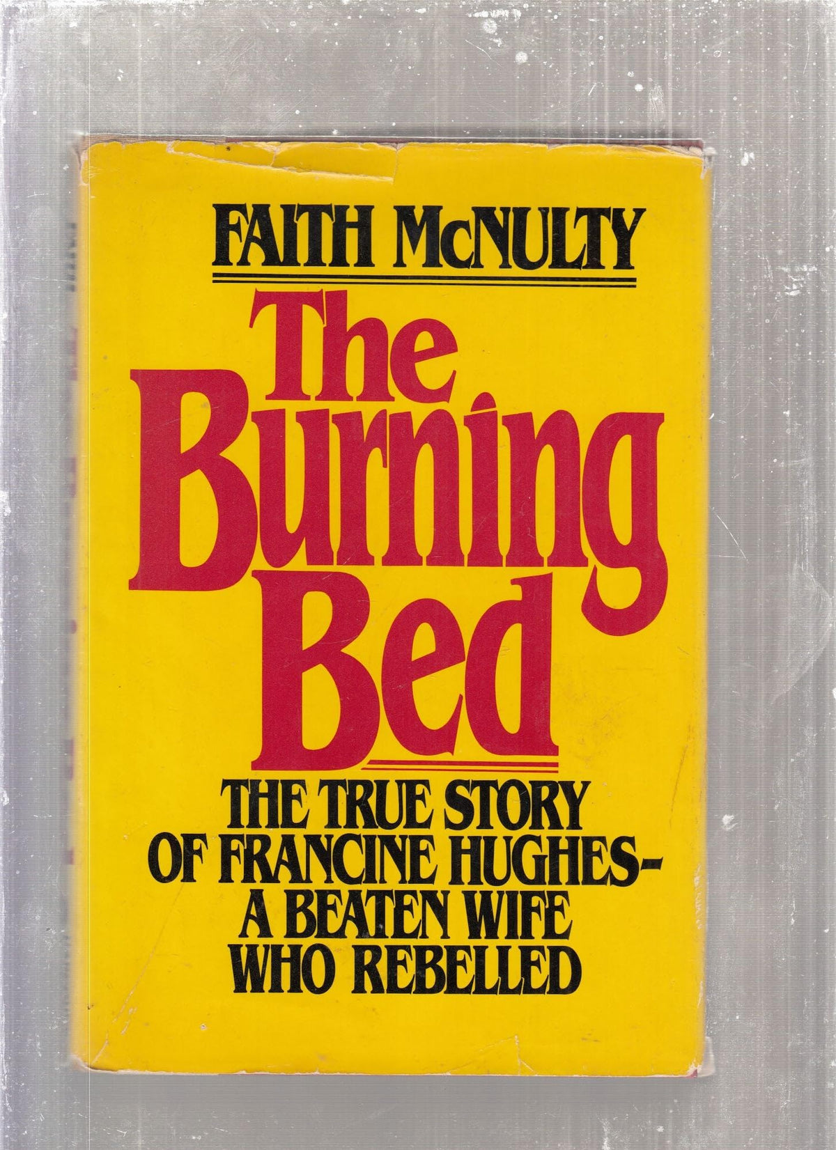 BURNING BED: THE TRUE STORY OF FRANCINE HUGHES--A BEATEN WIFE WHO REBE