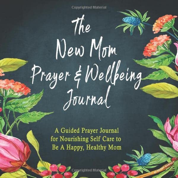 The New Mom Prayer &amp; Wellbeing Journal: A Guided Prayer Journal for Nourishing Self-Care to Be A Happy, Healthy Mom