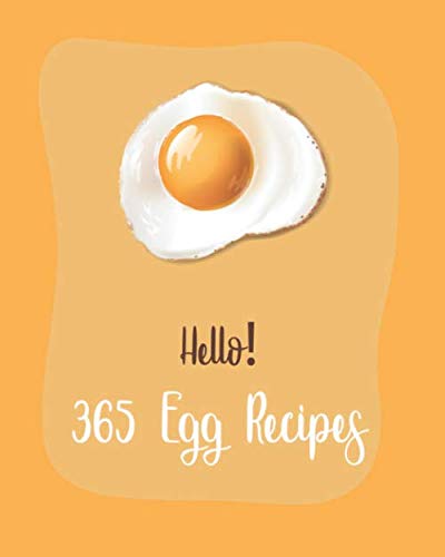 Hello! 365 Egg Recipes: Best Egg Cookbook Ever For Beginners [Book 1]